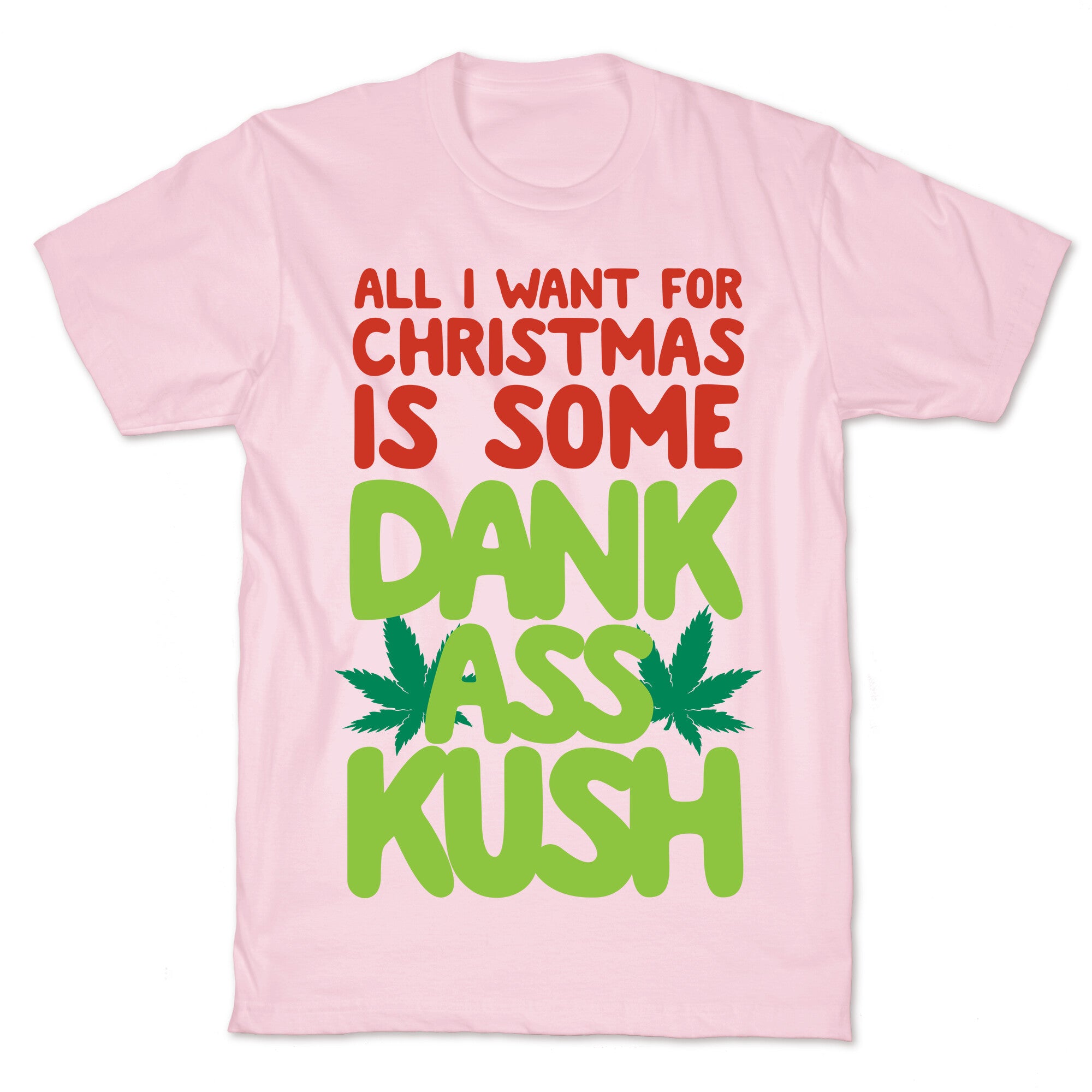All I Want For Christmas is Some Dank Ass Kush T-Shirt